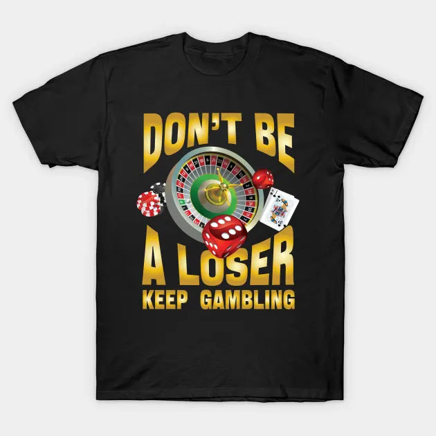 Don´t be a loser keep gambling T-Shirt